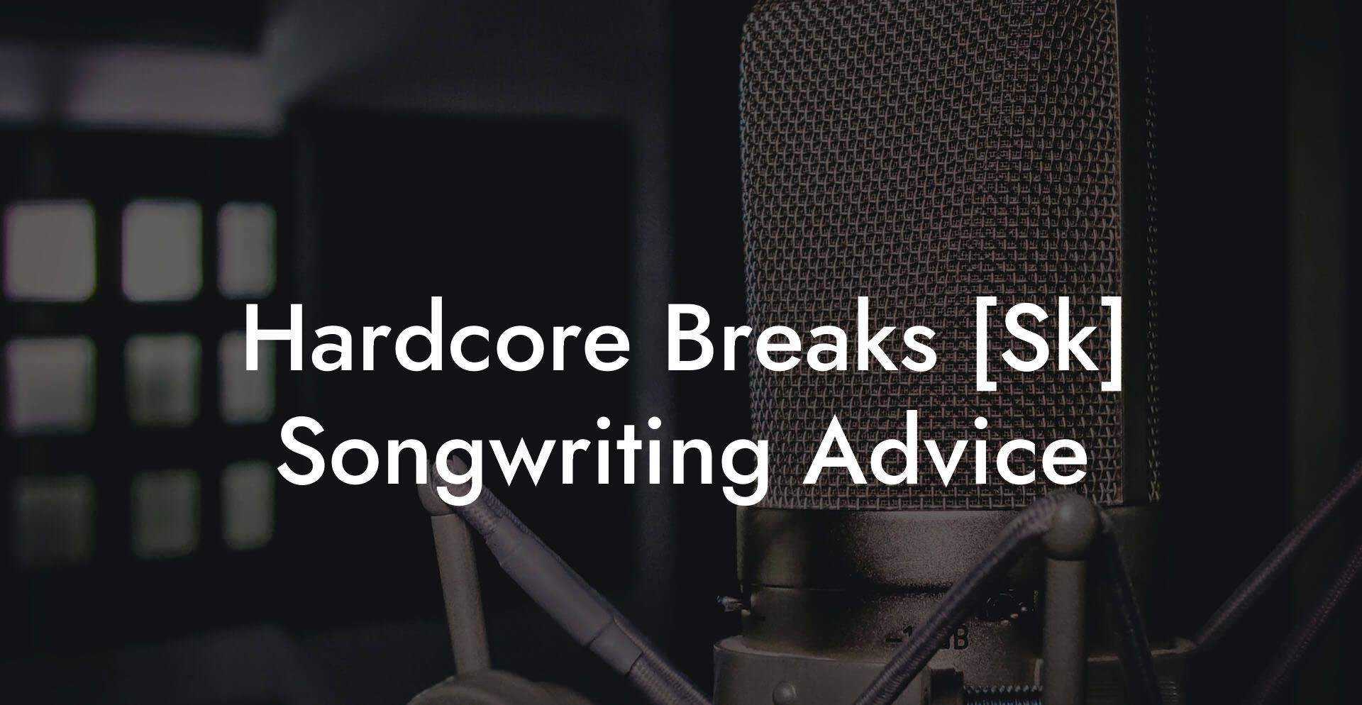 Hardcore Breaks [Sk] Songwriting Advice