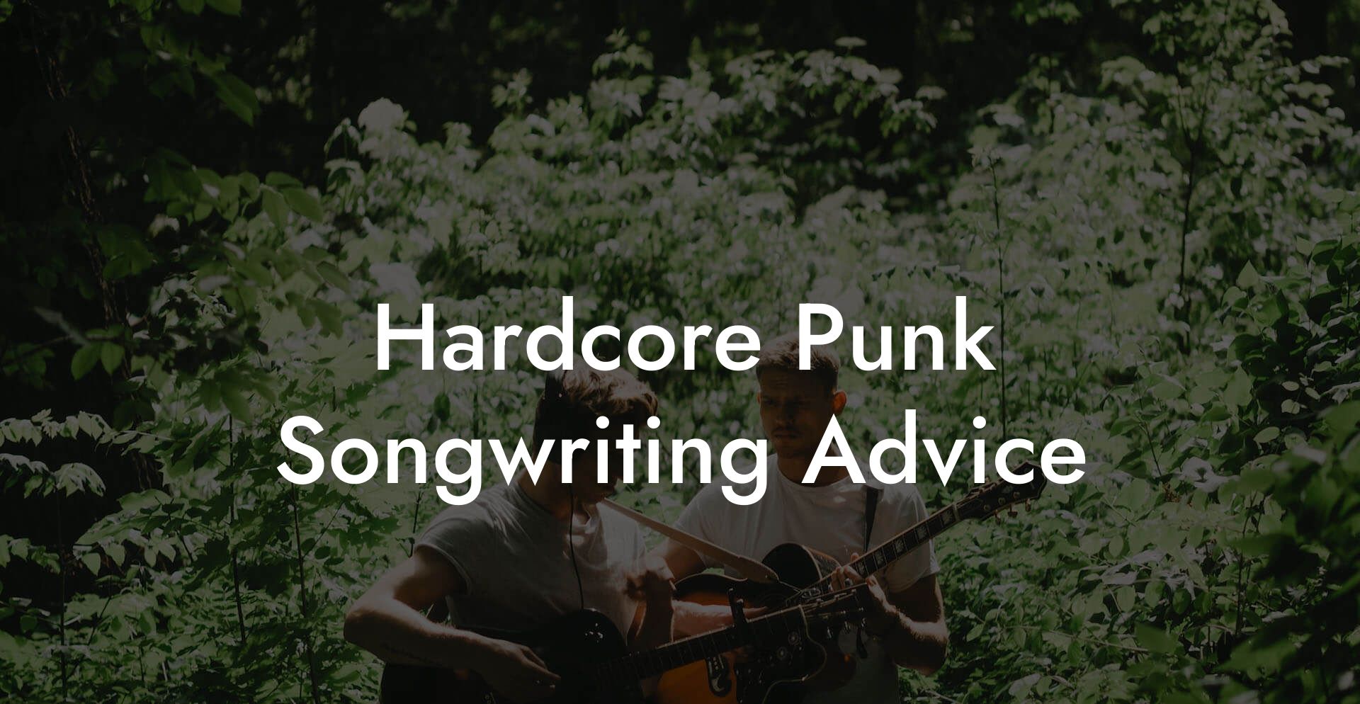 Hardcore Punk Songwriting Advice