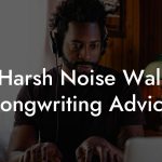 Harsh Noise Wall Songwriting Advice