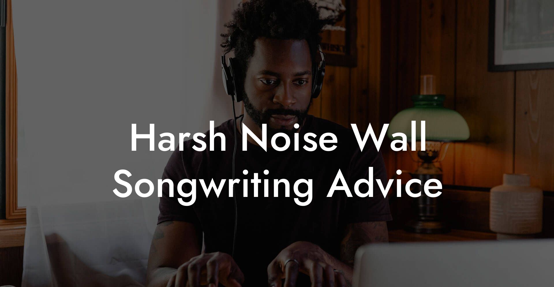 Harsh Noise Wall Songwriting Advice