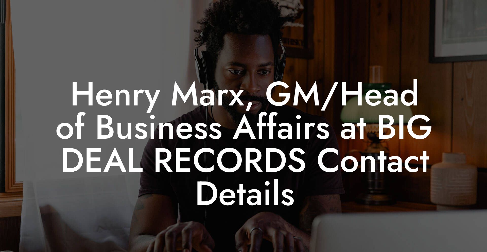 Henry Marx, GM/Head of Business Affairs at BIG DEAL RECORDS Contact Details