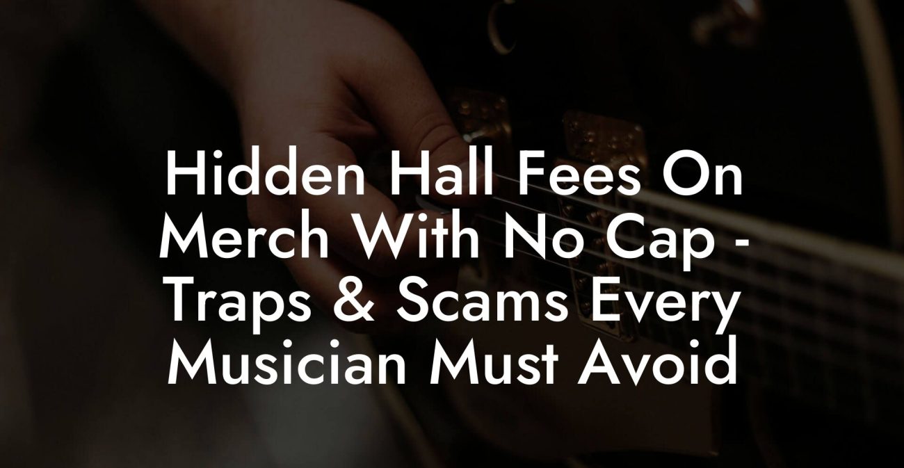 Hidden Hall Fees On Merch With No Cap - Traps & Scams Every Musician Must Avoid