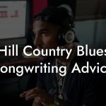 Hill Country Blues Songwriting Advice