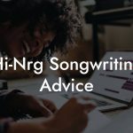 Hi-Nrg Songwriting Advice