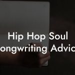 Hip Hop Soul Songwriting Advice