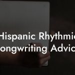 Hispanic Rhythmic Songwriting Advice