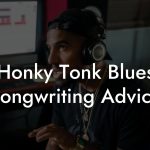 Honky Tonk Blues Songwriting Advice
