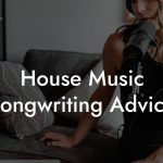 House Music Songwriting Advice