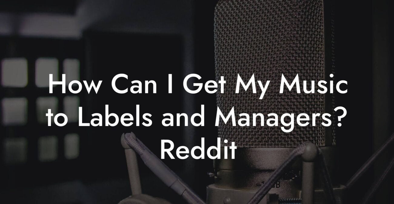 How Can I Get My Music to Labels and Managers? Reddit