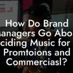 How Do Brand Managers Go About Deciding Music for Ad Promtoions and Commerciasl?