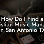 How Do I Find a Christian Music Manager in San Antonio TX