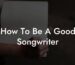 how to be a good songwriter lyric assistant