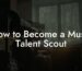 How to Become a Music Talent Scout