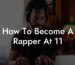 how to become a rapper at 11 lyric assistant