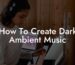 how to create dark ambient music lyric assistant