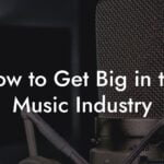 How to Get Big in the Music Industry