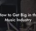 How to Get Big in the Music Industry