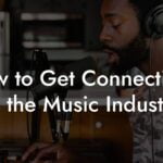 How to Get Connections in the Music Industry