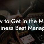 How to Get in the Music Business Best Managers