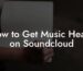 How to Get Music Heard on Soundcloud