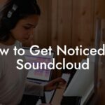 How to Get Noticed on Soundcloud