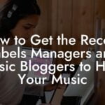 How to Get the Record Labels Managers and Music Bloggers to Hear Your Music