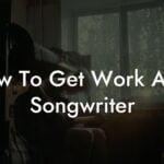 how to get work as a songwriter lyric assistant