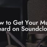 How to Get Your Music Heard on Soundcloud