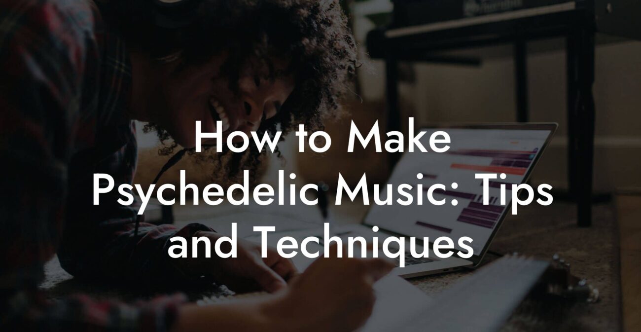 how to make psychedelic music tips and techniques lyric assistant