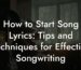 how to start song lyrics tips and techniques for effective songwriting lyric assistant
