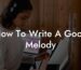 how to write a good melody lyric assistant