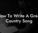 how to write a great country song lyric assistant