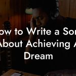 How to Write a Song About Achieving A Dream
