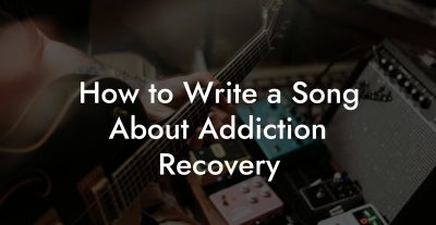 How to Write a Song About Addiction Recovery