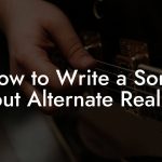 How to Write a Song About Alternate Realities