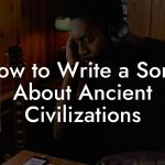 How to Write a Song About Ancient Civilizations