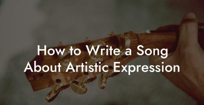 How to Write a Song About Artistic Expression