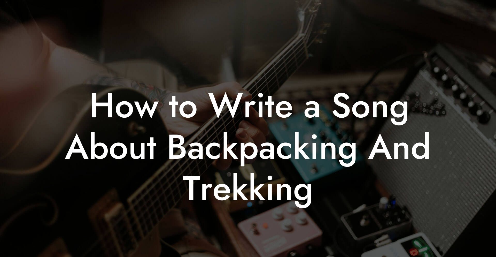 How to Write a Song About Backpacking And Trekking