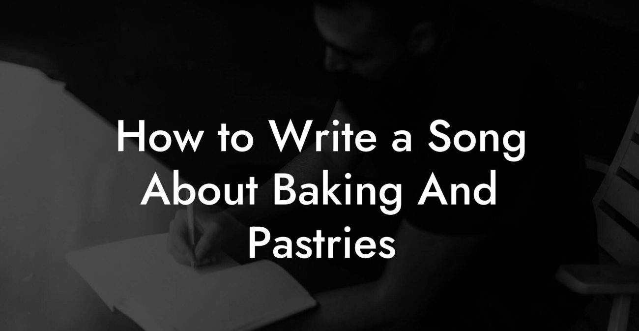 How to Write a Song About Baking And Pastries