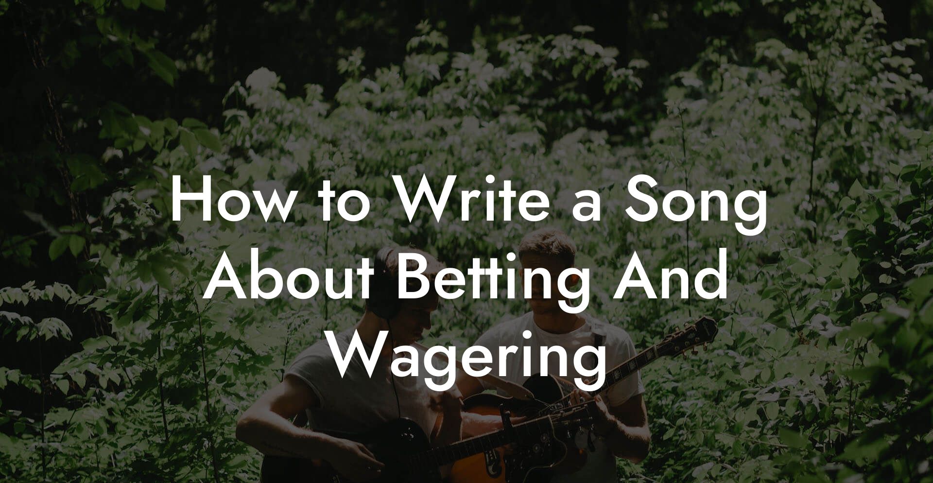 How to Write a Song About Betting And Wagering