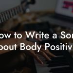 How to Write a Song About Body Positivity