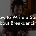 How to Write a Song About Breakdancing