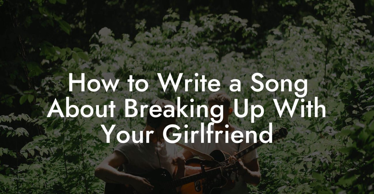 How to Write a Song About Breaking Up With Your Girlfriend