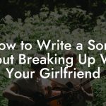 How to Write a Song About Breaking Up With Your Girlfriend