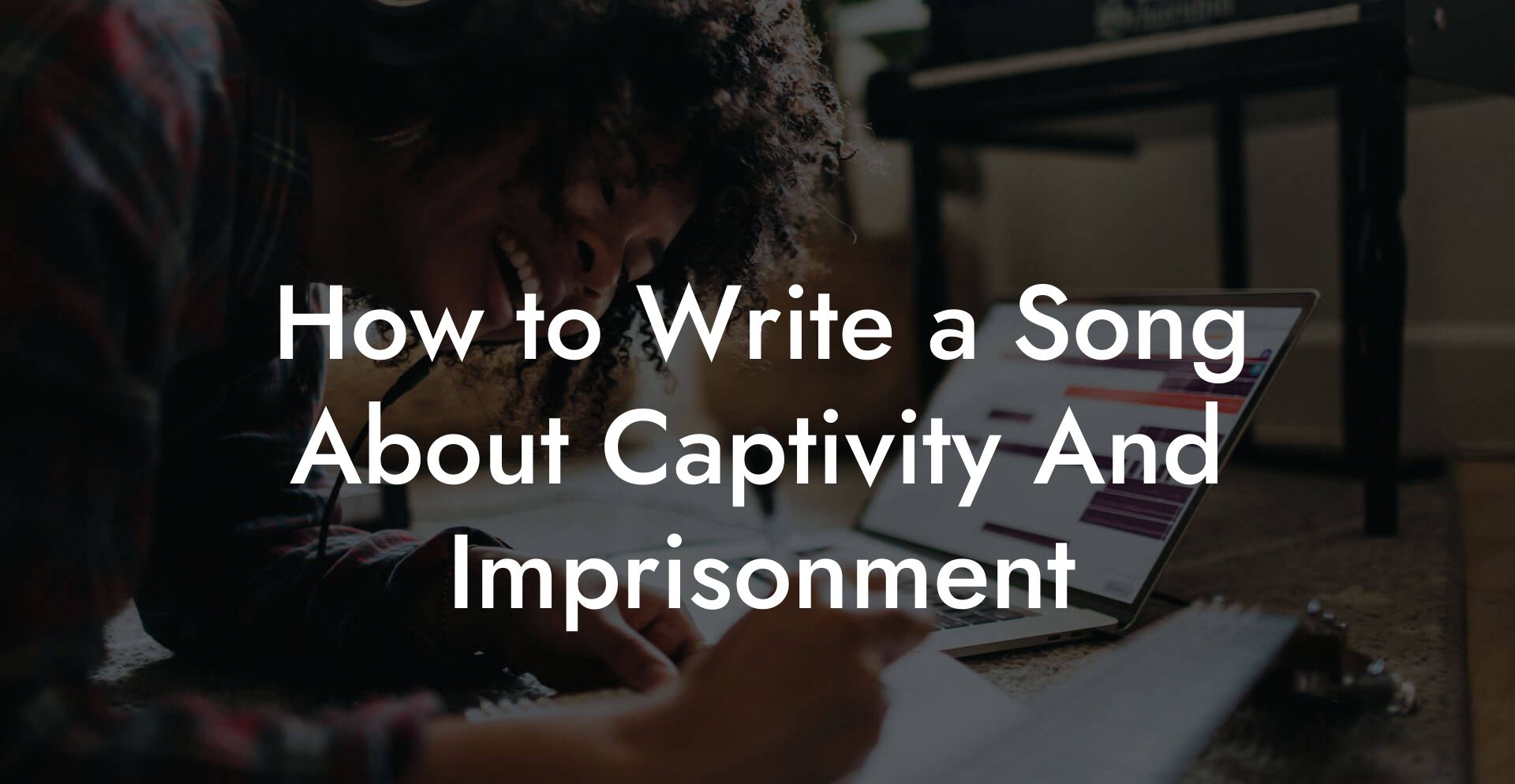 How to Write a Song About Captivity And Imprisonment