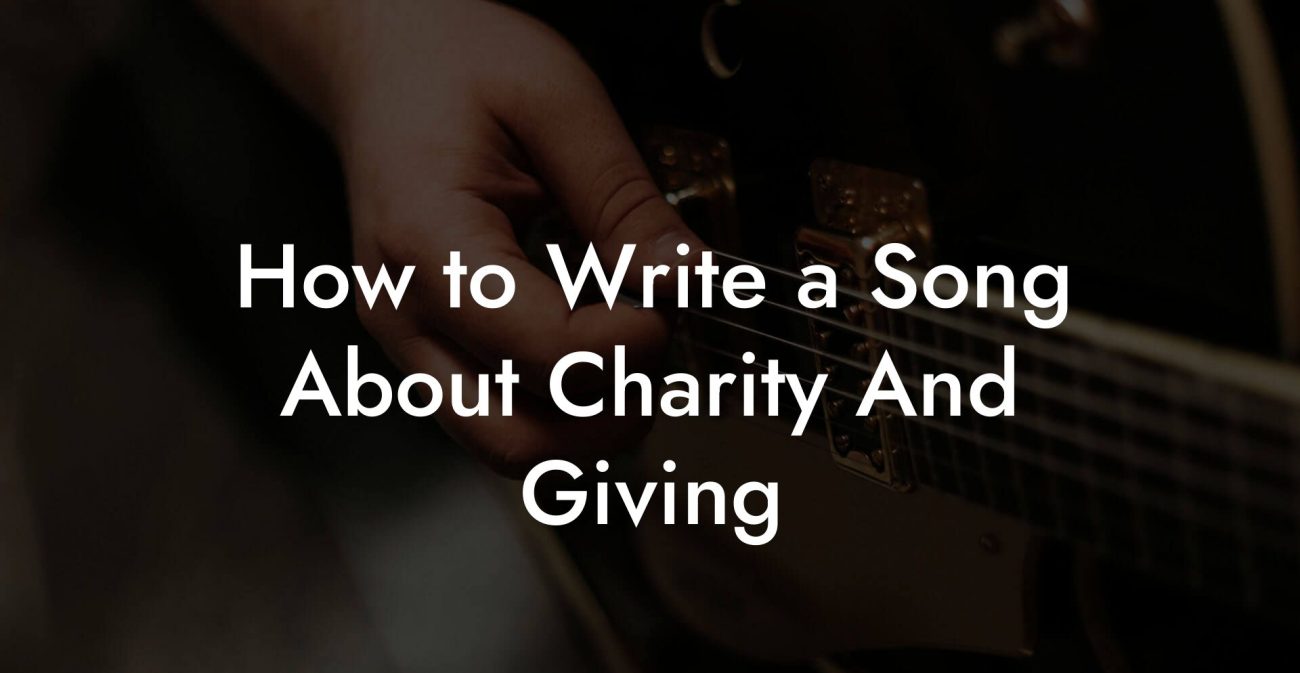 How to Write a Song About Charity And Giving