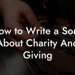 How to Write a Song About Charity And Giving