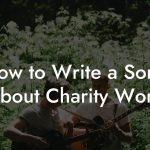 How to Write a Song About Charity Work