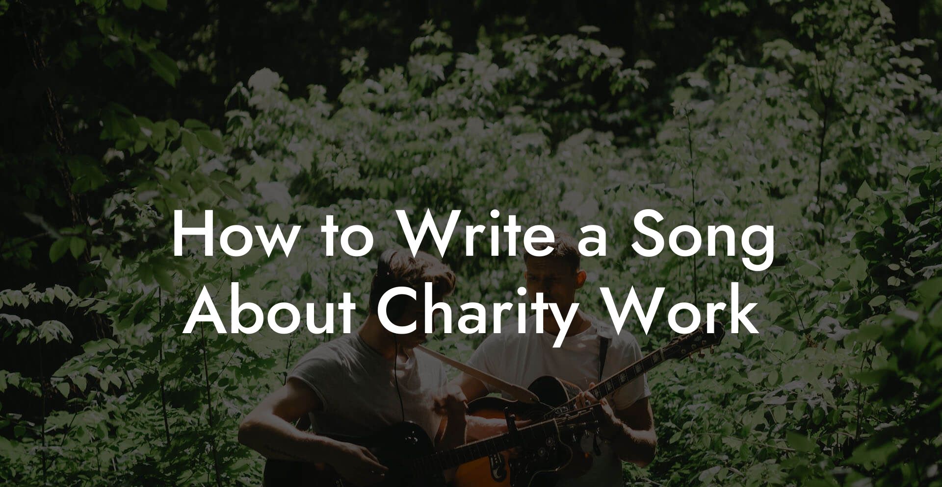 How to Write a Song About Charity Work