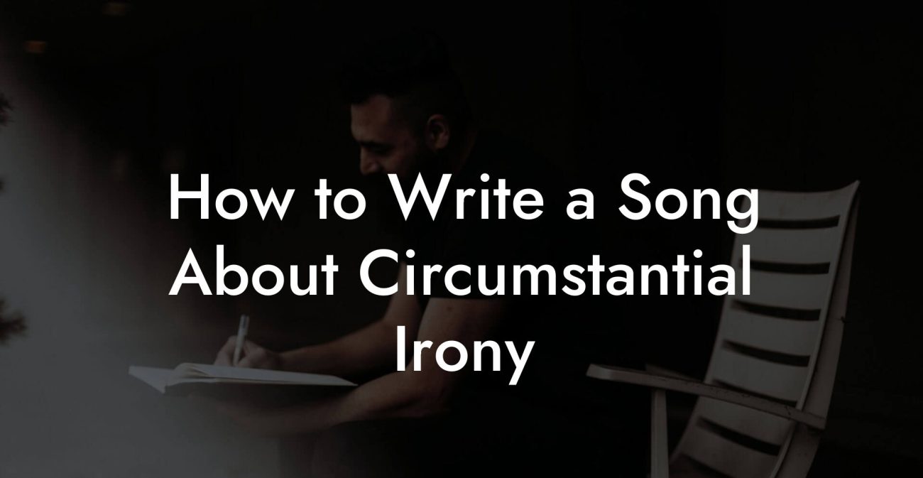 How to Write a Song About Circumstantial Irony